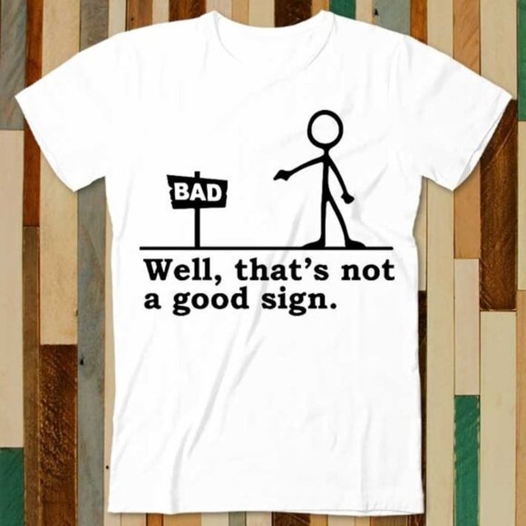 Other - Well That's Not A Good Sign Bad Funny T Shirt
